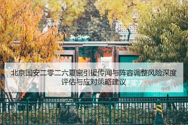 北京国安二零二六夏窗引援传闻与阵容调整风险深度评估与应对策略建议