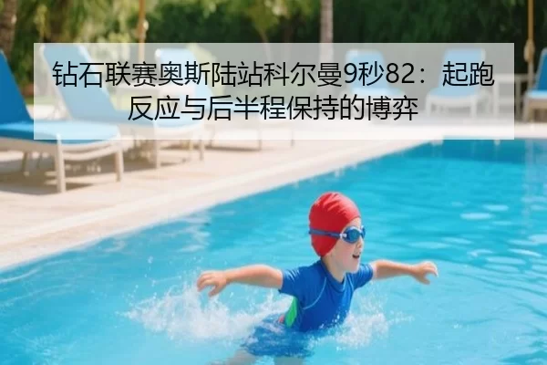 钻石联赛奥斯陆站科尔曼9秒82：起跑反应与后半程保持的博弈